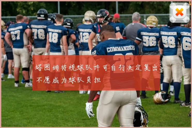 塔图姆将视球队许可自行决定复出不愿成为球队负担