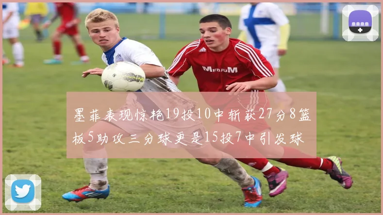 墨菲表现惊艳19投10中斩获27分8篮板5助攻三分球更是15投7中引发球队关注
